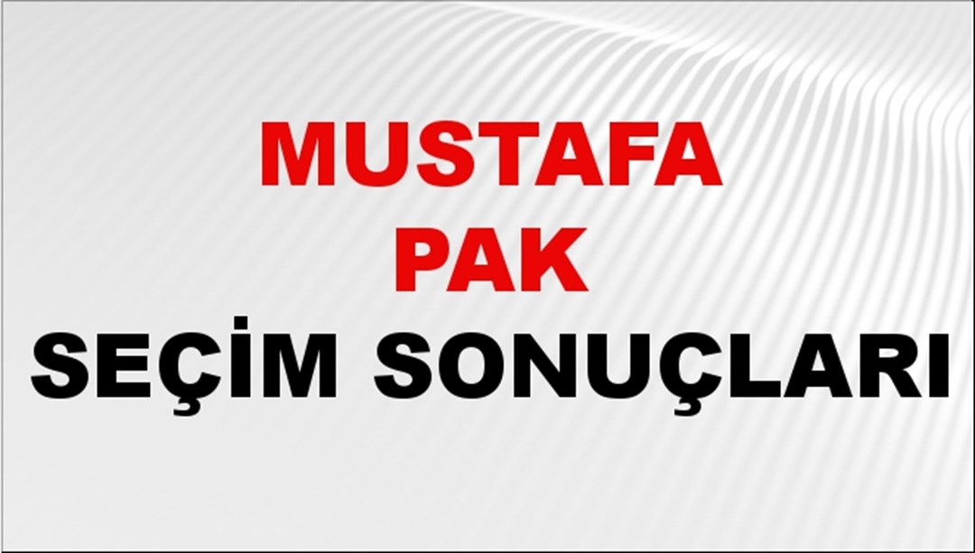 Mustafa Pak Seçim Sonuçları 2024 Canlı: 31 Mart 2024 Türkiye Mustafa Pak Yerel Seçim Sonucu ve İlçe İlçe YSK Oy Sonuçları Son Dakika