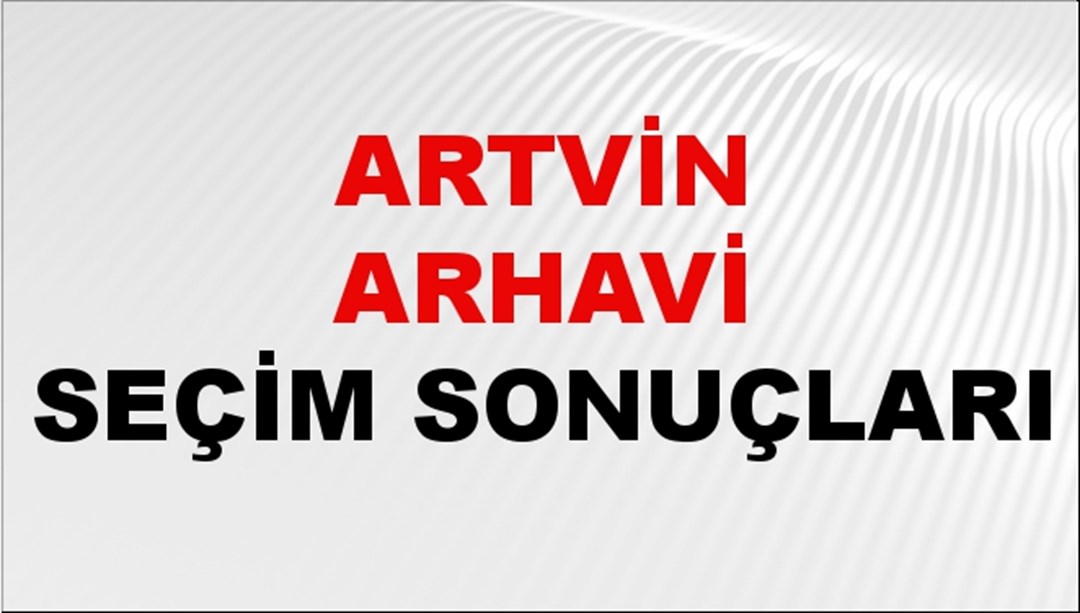 Artvin ARHAVİ Seçim Sonuçları 2024 Canlı: 31 Mart 2024 Türkiye ARHAVİ Yerel Seçim Sonucu ve YSK Oy Sonuçları Son Dakika