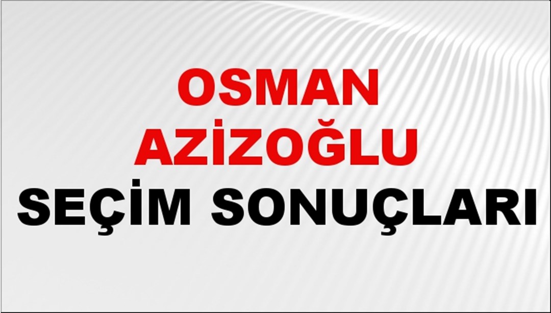 Osman Azizoğlu Seçim Sonuçları 2024 Canlı: 31 Mart 2024 Türkiye Osman Azizoğlu Yerel Seçim Sonucu ve İlçe İlçe YSK Oy Sonuçları Son Dakika