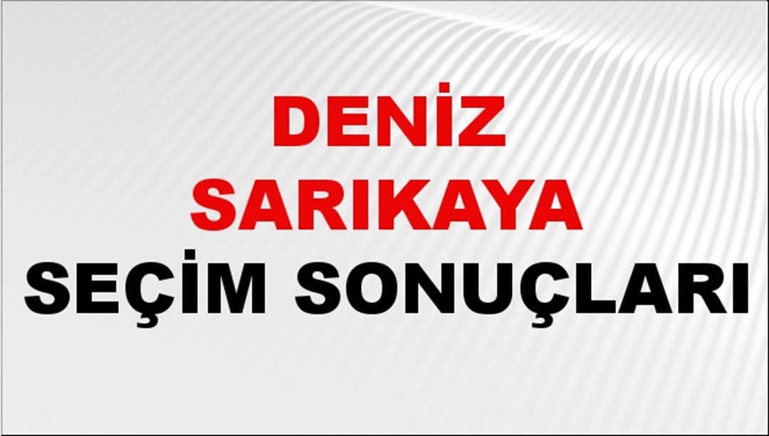 Deniz Sarıkaya Seçim Sonuçları 2024 Canlı: 31 Mart 2024 Türkiye Deniz Sarıkaya Yerel Seçim Sonucu ve İlçe İlçe YSK Oy Sonuçları Son Dakika