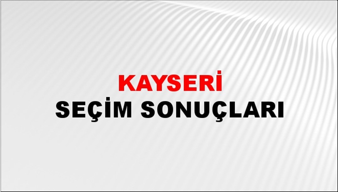 Kayseri Seçim Sonuçları - 2023 Türkiye Cumhurbaşkanlığı Kayseri Seçim Sonucu