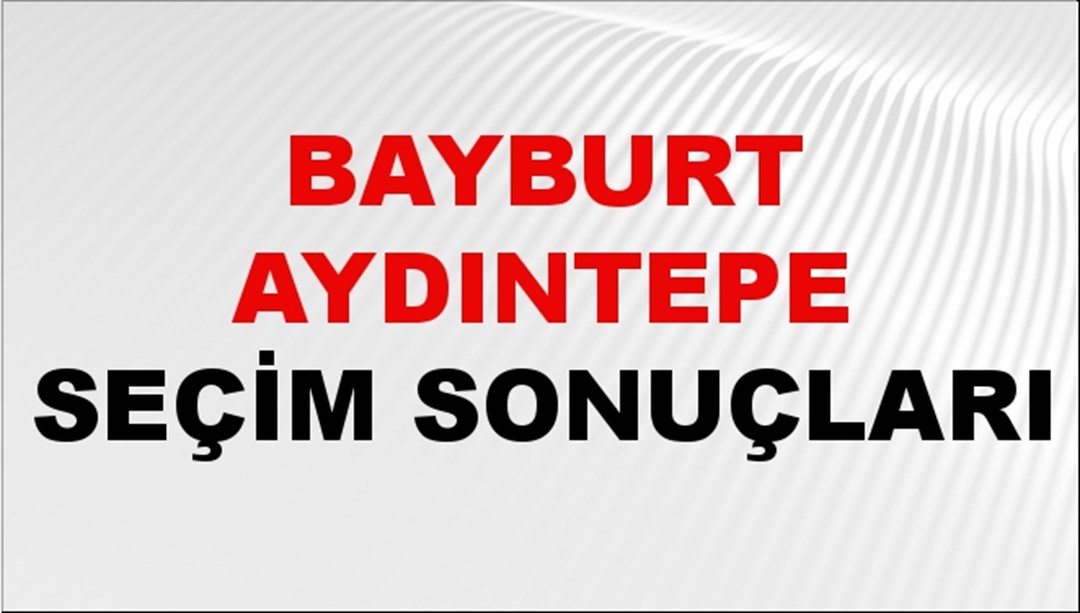 Bayburt AYDINTEPE Seçim Sonuçları 2024 Canlı: 31 Mart 2024 Türkiye AYDINTEPE Yerel Seçim Sonucu ve YSK Oy Sonuçları Son Dakika