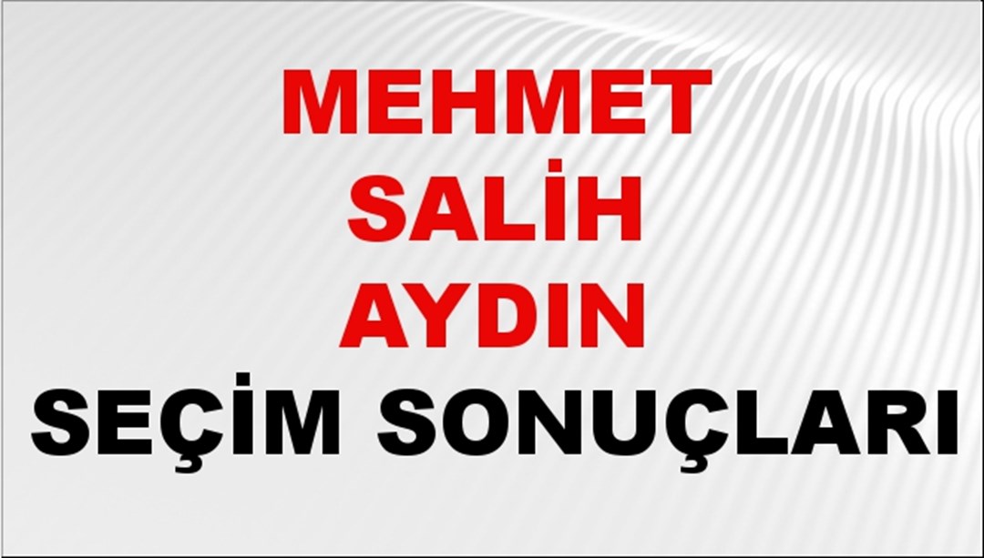 Mehmet Salih Aydın Seçim Sonuçları 2024 Canlı: 31 Mart 2024 Türkiye Mehmet Salih Aydın Yerel Seçim Sonucu ve İlçe İlçe YSK Oy Sonuçları Son Dakika