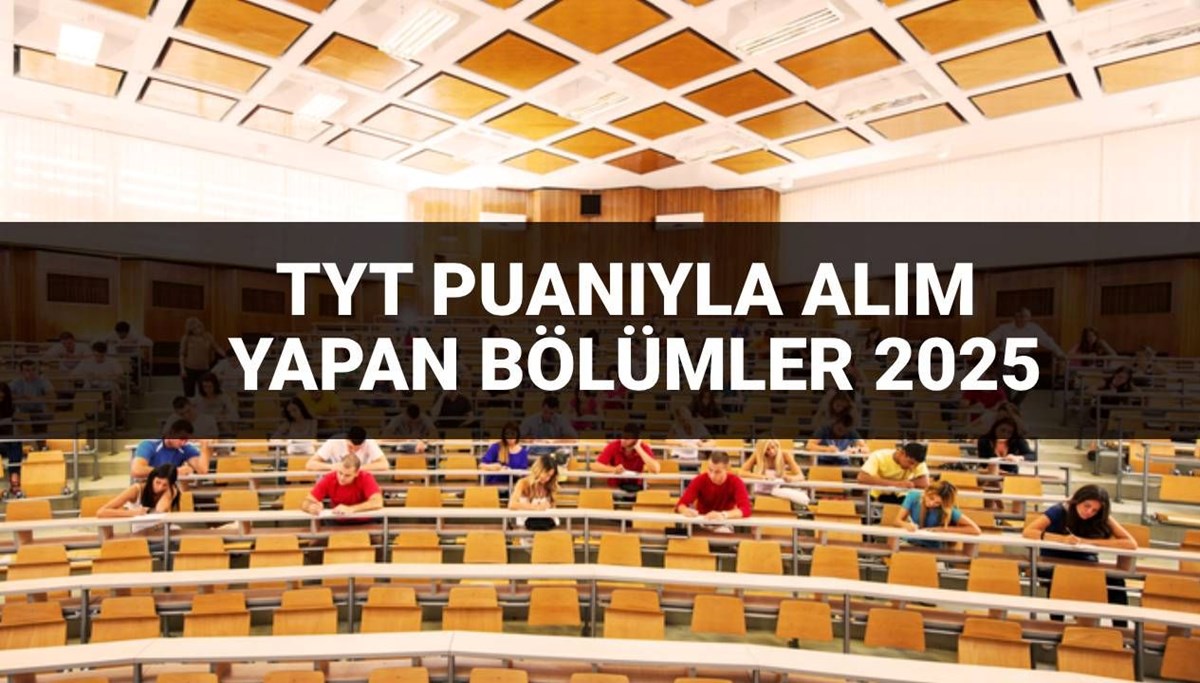 TYT puanıyla alım yapan bölümler 2025: TYT puanıyla hangi bölümler alım yapıyor? TYT puanıyla 4 yıllık bölüme gidilir mi?
