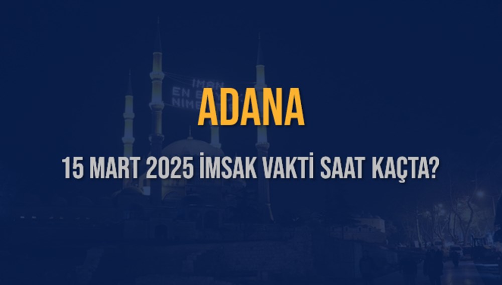 Adana'da İmsak Vakti: 15 Mart 2025 Sahur Saati Alarmı! 75 eKV2IT8v6UKnoiMRjDcAYg