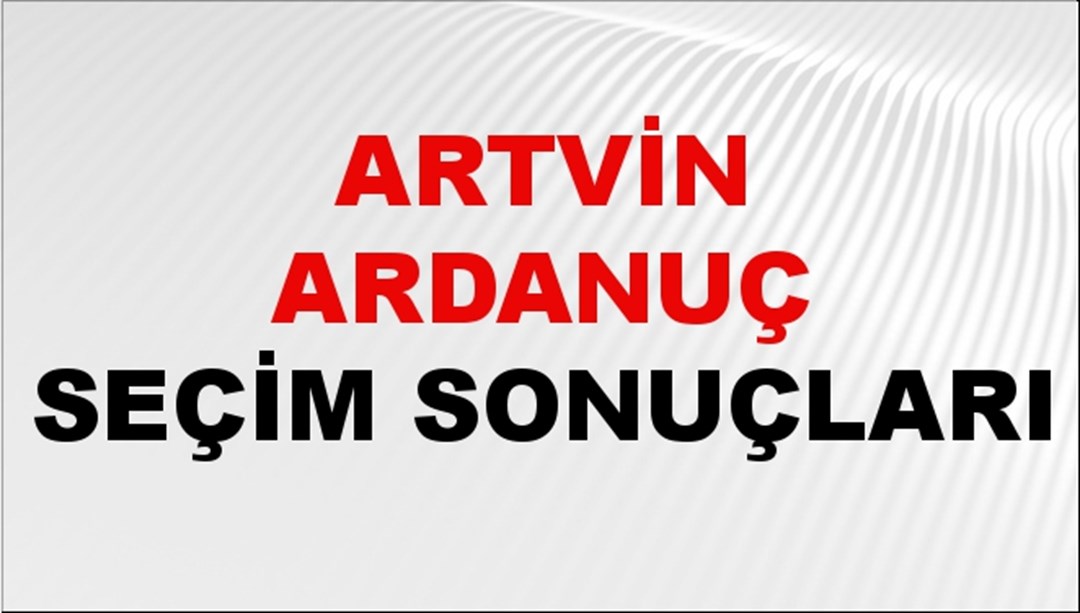Artvin ARDANUÇ Seçim Sonuçları 2024 Canlı: 31 Mart 2024 Türkiye ARDANUÇ Yerel Seçim Sonucu ve YSK Oy Sonuçları Son Dakika