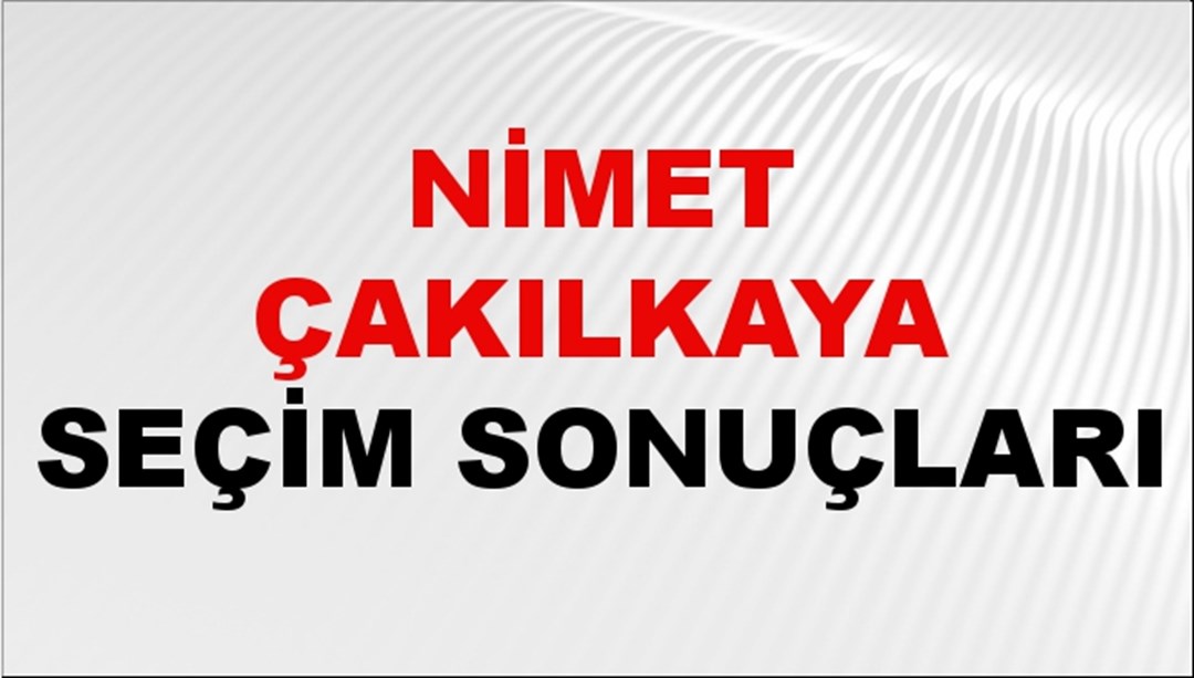 Nimet Çakılkaya Seçim Sonuçları 2024 Canlı: 31 Mart 2024 Türkiye Nimet Çakılkaya Yerel Seçim Sonucu ve İlçe İlçe YSK Oy Sonuçları Son Dakika