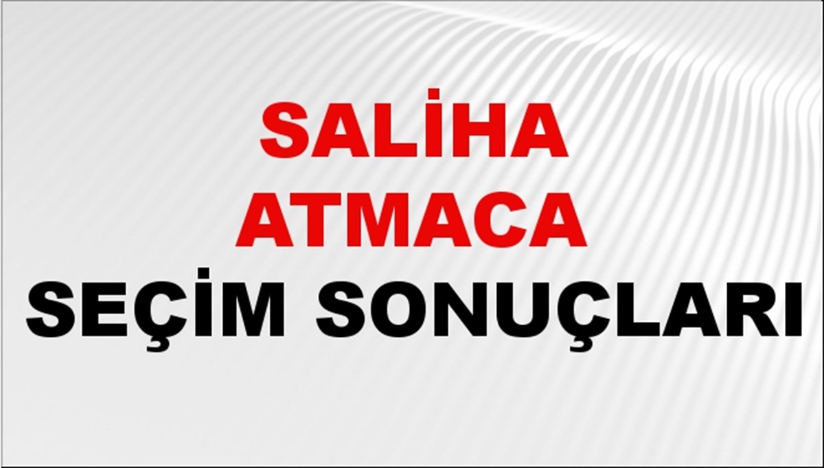 Saliha Atmaca Seçim Sonuçları 2024 Canlı: 31 Mart 2024 Türkiye Saliha Atmaca Yerel Seçim Sonucu ve İlçe İlçe YSK Oy Sonuçları Son Dakika