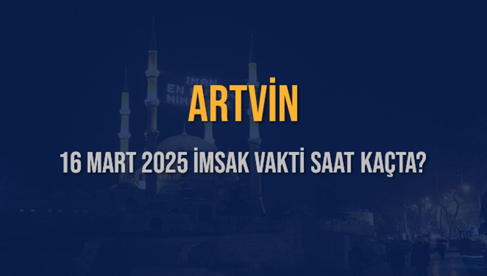 Artvin'de İmsak Vakti: 16 Mart 2025 Sahur Saati Geri Sayım 75 ecGNj6SpCE VluVWn7LICw