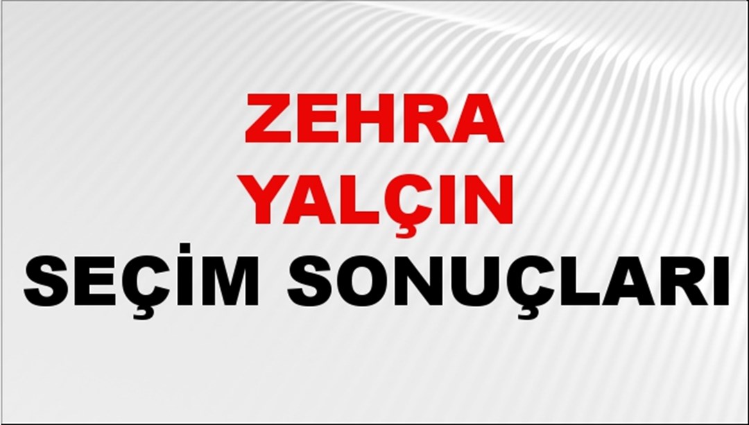 Zehra Yalçın Seçim Sonuçları 2024 Canlı: 31 Mart 2024 Türkiye Zehra Yalçın Yerel Seçim Sonucu ve İlçe İlçe YSK Oy Sonuçları Son Dakika