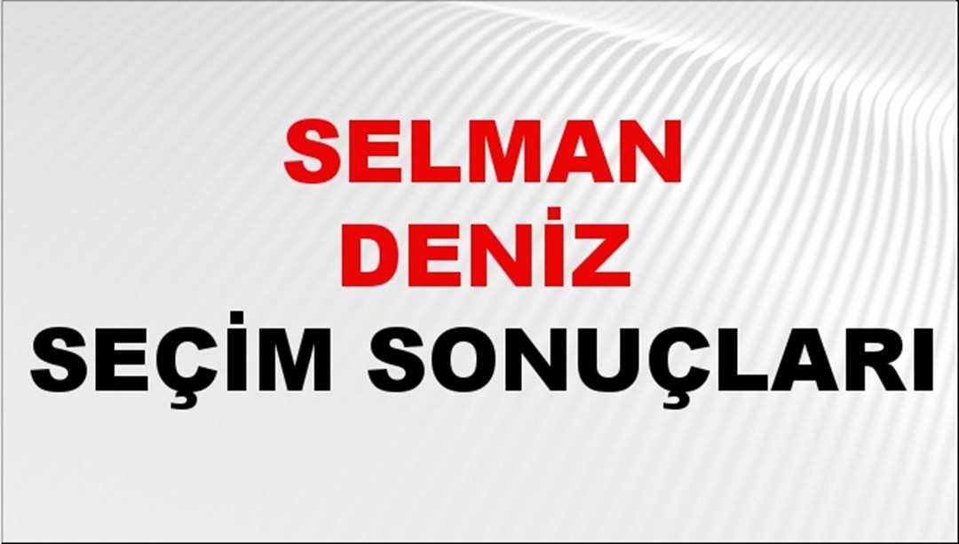 Selman Deniz Seçim Sonuçları 2024 Canlı: 31 Mart 2024 Türkiye Selman Deniz Yerel Seçim Sonucu ve İlçe İlçe YSK Oy Sonuçları Son Dakika