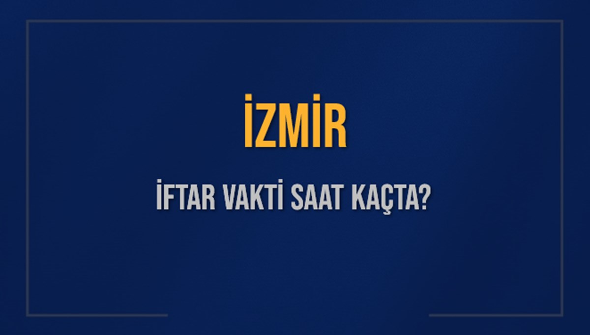 İZMİR İFTAR VAKTİ SAAT KAÇTA OKUNUYOR? İZMİR İçin İftar Saatleri Ne Kadar Kaldı? İZMİR İftar Vakitleri Kaç Dakika Var? Diyanet 8 Mart 2025 İZMİR Akşam Ezanı Bugün Ne Zaman Okunacak? İZMİR İFTAR VAKTİ SAAT KAÇTA OKUNUYOR? İZMİR İçin İftar Saatleri Ne Kadar Kaldı? İZMİR İftar Vakitleri Kaç Dakika Var? Diyanet 8 Mart 2025 İZMİR Akşam Ezanı Bugün Ne Zaman Okunacak?