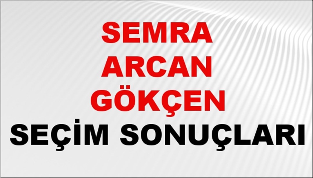 Semra Arcan Gökçen Seçim Sonuçları 2024 Canlı: 31 Mart 2024 Türkiye Semra Arcan Gökçen Yerel Seçim Sonucu ve İlçe İlçe YSK Oy Sonuçları Son Dakika