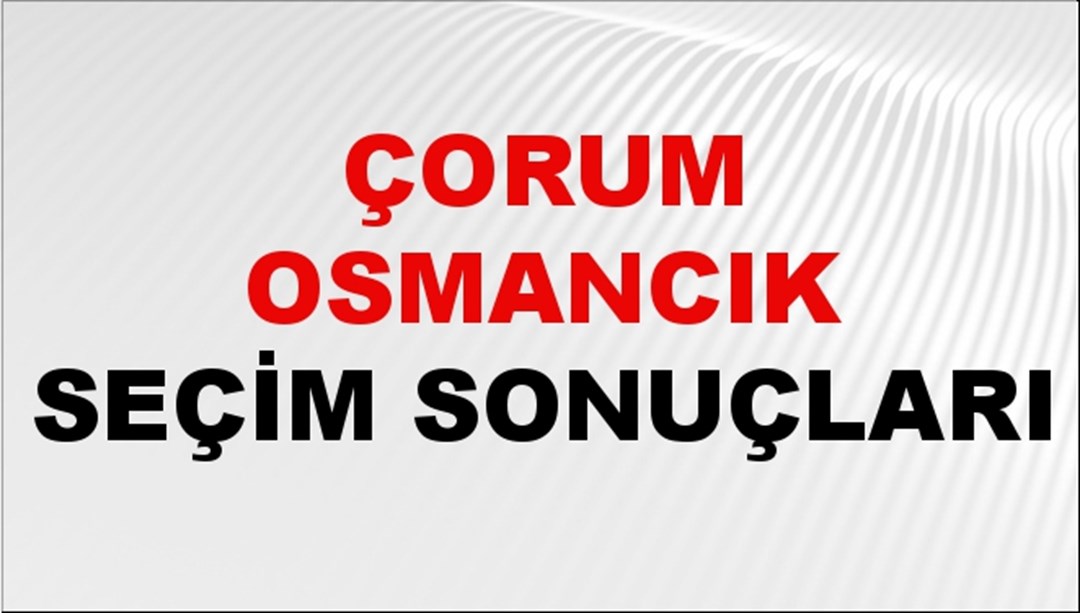 Çorum OSMANCIK Seçim Sonuçları 2024 Canlı: 31 Mart 2024 Türkiye OSMANCIK Yerel Seçim Sonucu ve YSK Oy Sonuçları Son Dakika