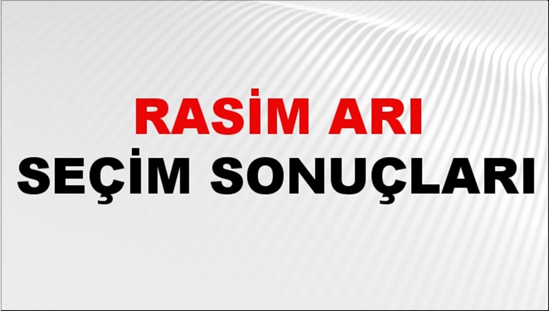 Rasim Arı Seçim Sonuçları 2024 Canlı: 31 Mart 2024 Türkiye Rasim Arı Yerel Seçim Sonucu ve İlçe İlçe YSK Oy Sonuçları Son Dakika