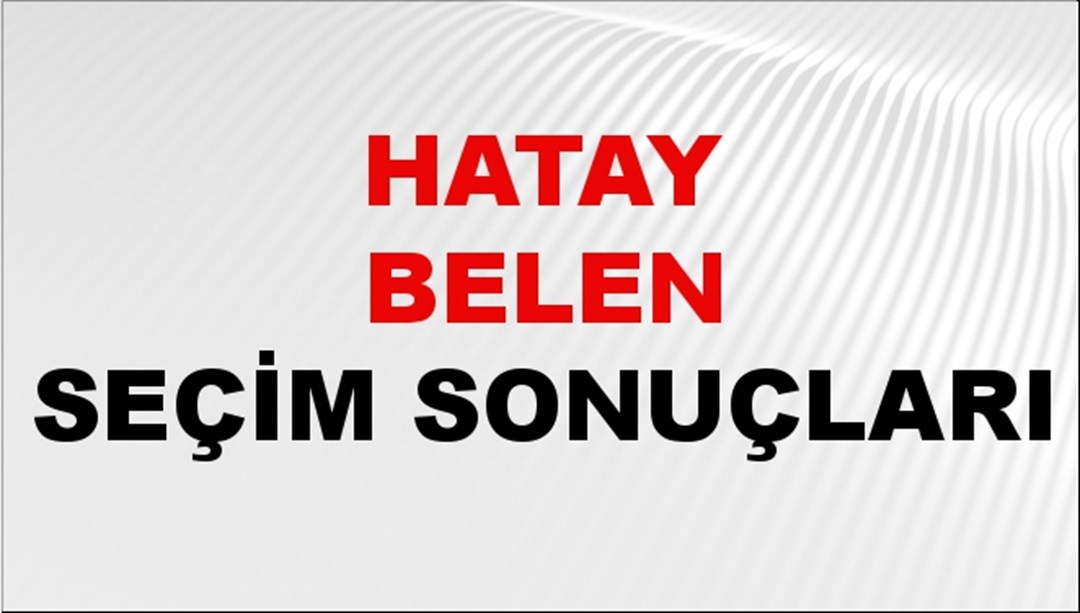 Hatay BELEN Seçim Sonuçları 2024 Canlı: 31 Mart 2024 Türkiye BELEN Yerel Seçim Sonucu ve YSK Oy Sonuçları Son Dakika