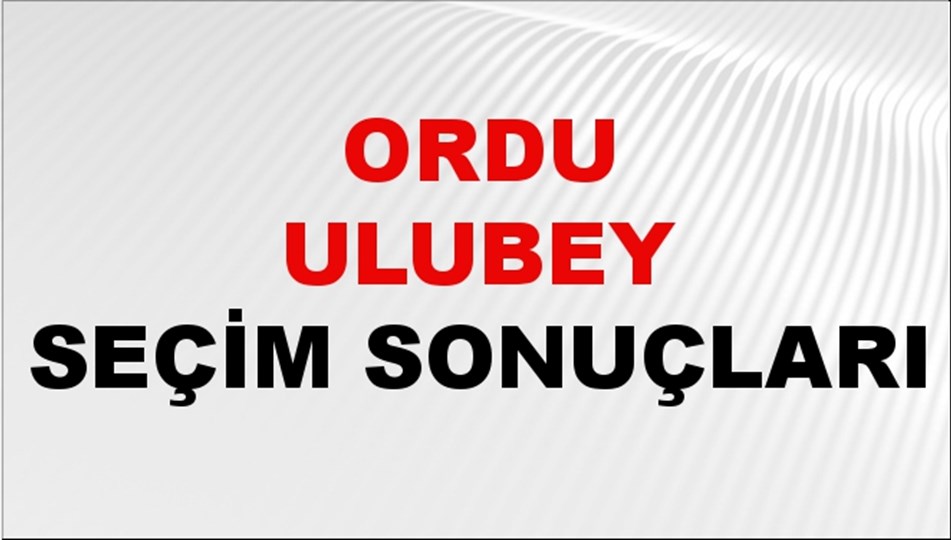 Ordu ULUBEY Seçim Sonuçları 2024 Canlı: 31 Mart 2024 Türkiye ULUBEY Yerel Seçim Sonucu ve YSK Oy Sonuçları Son Dakika