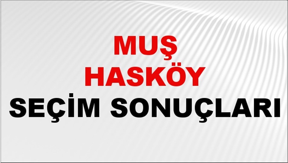 Muş HASKÖY Seçim Sonuçları 2024 Canlı: 31 Mart 2024 Türkiye HASKÖY Yerel Seçim Sonucu ve YSK Oy Sonuçları Son Dakika