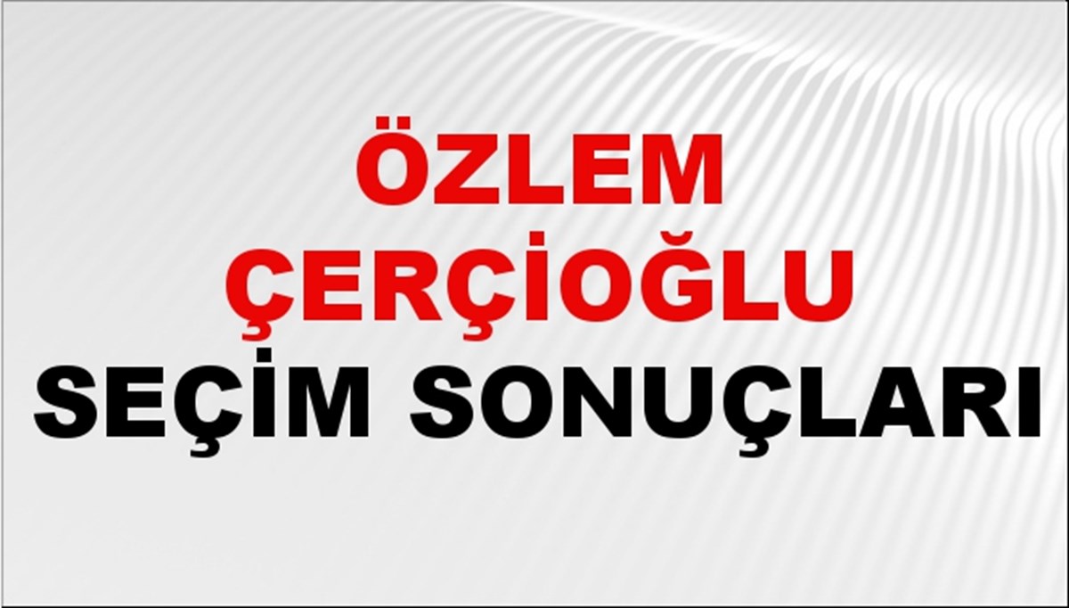 Özlem Çerçioğlu Seçim Sonuçları 2024 Canlı: 31 Mart 2024 Türkiye Özlem Çerçioğlu Yerel Seçim Sonucu ve İlçe İlçe YSK Oy Sonuçları Son Dakika