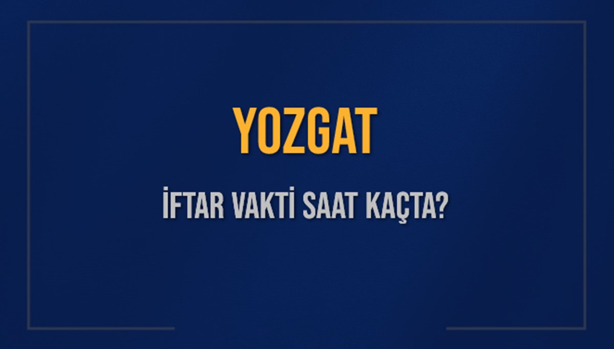 YOZGAT İFTAR VAKTİ SAAT KAÇTA OKUNUYOR? YOZGAT İçin İftar Saatleri Ne Kadar Kaldı? YOZGAT İftar Vakitleri Kaç Dakika Var? Diyanet 7 Mart 2025 YOZGAT Akşam Ezanı Bugün Ne Zaman Okunacak? YOZGAT İFTAR VAKTİ SAAT KAÇTA OKUNUYOR? YOZGAT İçin İftar Saatleri Ne Kadar Kaldı? YOZGAT İftar Vakitleri Kaç Dakika Var? Diyanet 7 Mart 2025 YOZGAT Akşam Ezanı Bugün Ne Zaman Okunacak?