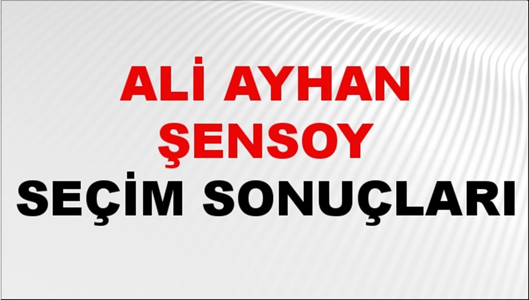 Ali Ayhan Şensoy Seçim Sonuçları 2024 Canlı: 31 Mart 2024 Türkiye Ali Ayhan Şensoy Yerel Seçim Sonucu ve İlçe İlçe YSK Oy Sonuçları Son Dakika
