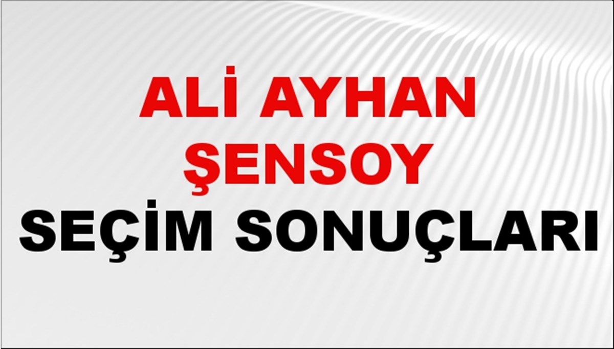 Ali Ayhan Şensoy Seçim Sonuçları 2024 Canlı: 31 Mart 2024 Türkiye Ali Ayhan Şensoy Yerel Seçim Sonucu ve İlçe İlçe YSK Oy Sonuçları Son Dakika