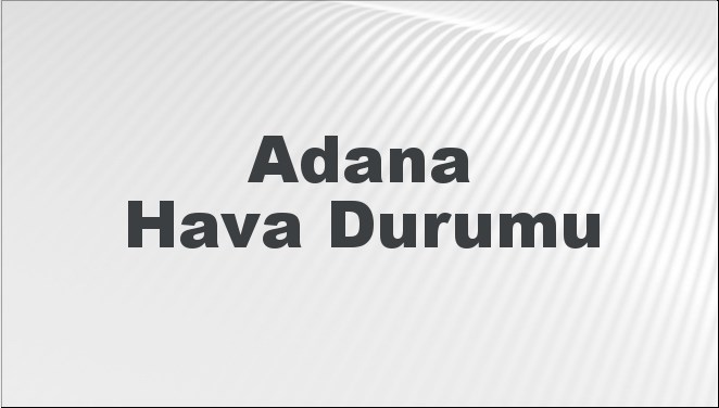 Adana Hava Durumu 8 Mart 2025