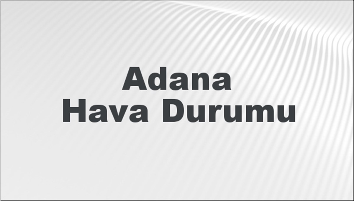 Adana Hava Durumu 16 Mart 2024