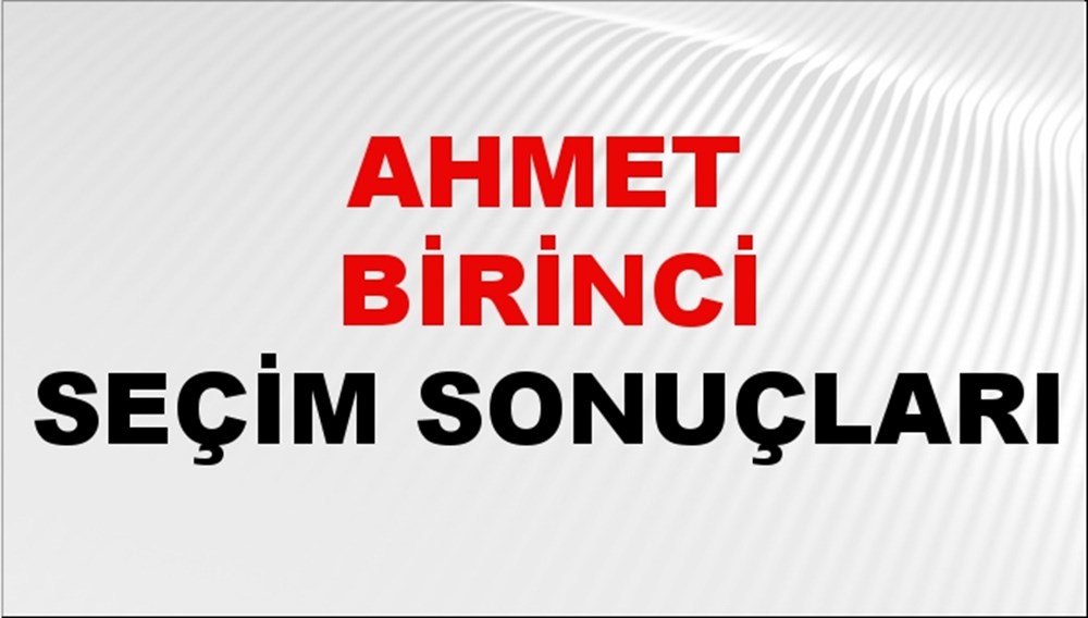 Ahmet Birinci Seçim Sonuçları 2024 Canlı: 31 Mart 2024 Türkiye Ahmet Birinci Yerel Seçim Sonucu ve İlçe İlçe YSK Oy Sonuçları Son Dakika - 1