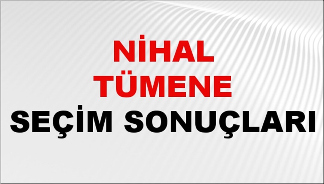 Nihal Tümene Seçim Sonuçları 2024 Canlı: 31 Mart 2024 Türkiye Nihal Tümene Yerel Seçim Sonucu ve İlçe İlçe YSK Oy Sonuçları Son Dakika