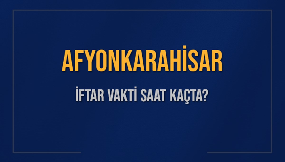 AFYONKARAHİSAR İFTAR VAKTİ SAAT KAÇTA OKUNUYOR? AFYONKARAHİSAR İçin İftar Saatleri Ne Kadar Kaldı? AFYONKARAHİSAR İftar Vakitleri Kaç Dakika Var? Diyanet 7 Mart 2025 AFYONKARAHİSAR Akşam Ezanı Bugün Ne Zaman Okunacak? AFYONKARAHİSAR İFTAR VAKTİ SAAT KAÇTA OKUNUYOR? AFYONKARAHİSAR İçin İftar Saatleri Ne Kadar Kaldı? AFYONKARAHİSAR İftar Vakitleri Kaç Dakika Var? Diyanet 7 Mart 2025 AFYONKARAHİSAR Akşam Ezanı Bugün Ne Zaman Okunacak?