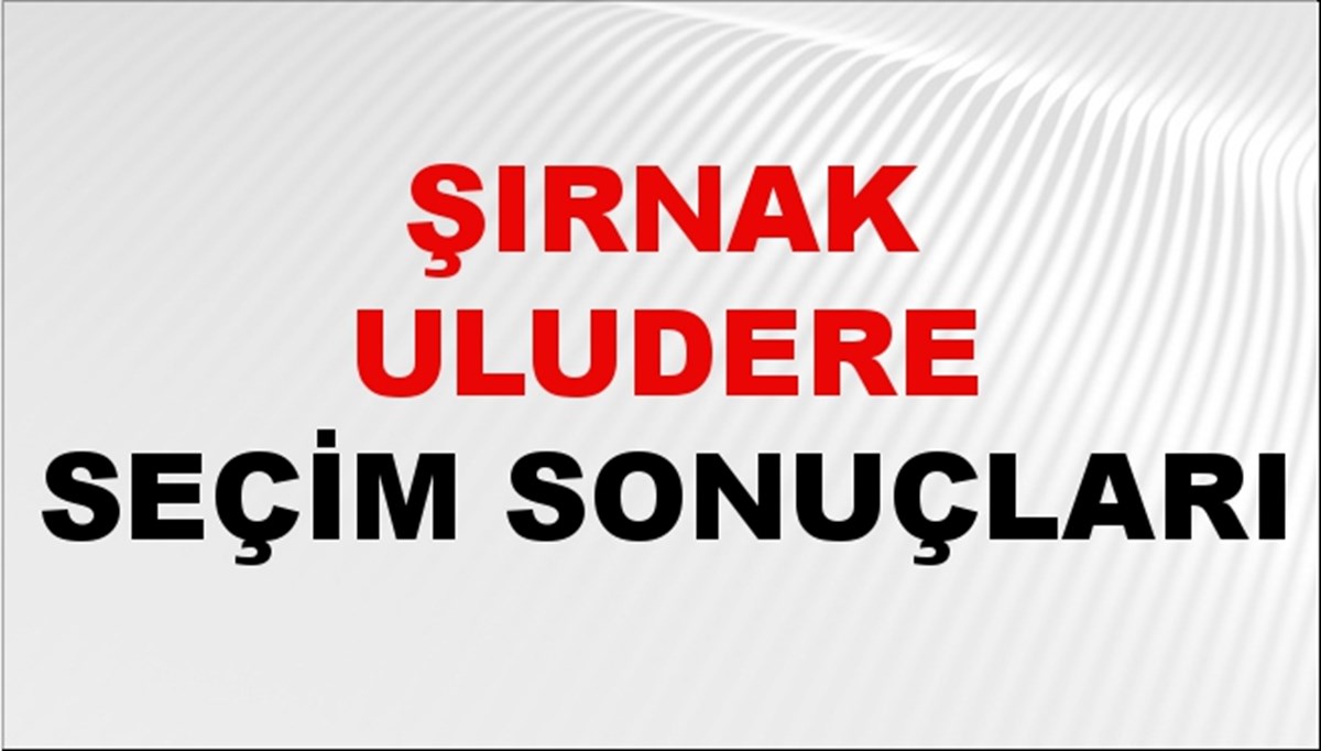 Şırnak ULUDERE Seçim Sonuçları 2024 Canlı: 31 Mart 2024 Türkiye ULUDERE Yerel Seçim Sonucu ve YSK Oy Sonuçları Son Dakika