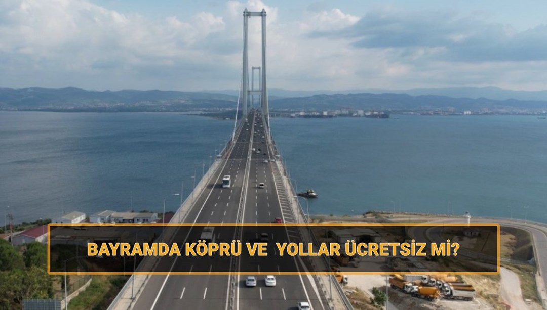 Bayramda köprü ve yollar ücretsiz mi (29 Mart-1 Nisan)? Ramazan Bayramı'nda hangi yollar ve köprüler bedava olacak?
