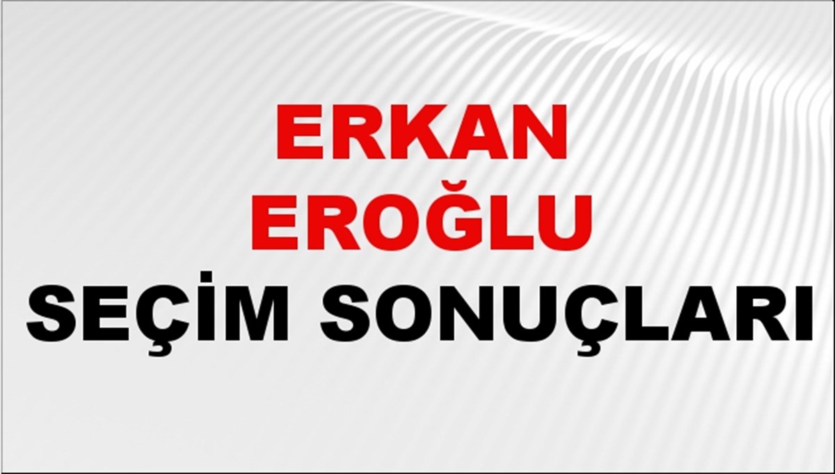 Erkan Eroğlu Seçim Sonuçları 2024 Canlı: 31 Mart 2024 Türkiye Erkan Eroğlu Yerel Seçim Sonucu ve İlçe İlçe YSK Oy Sonuçları Son Dakika