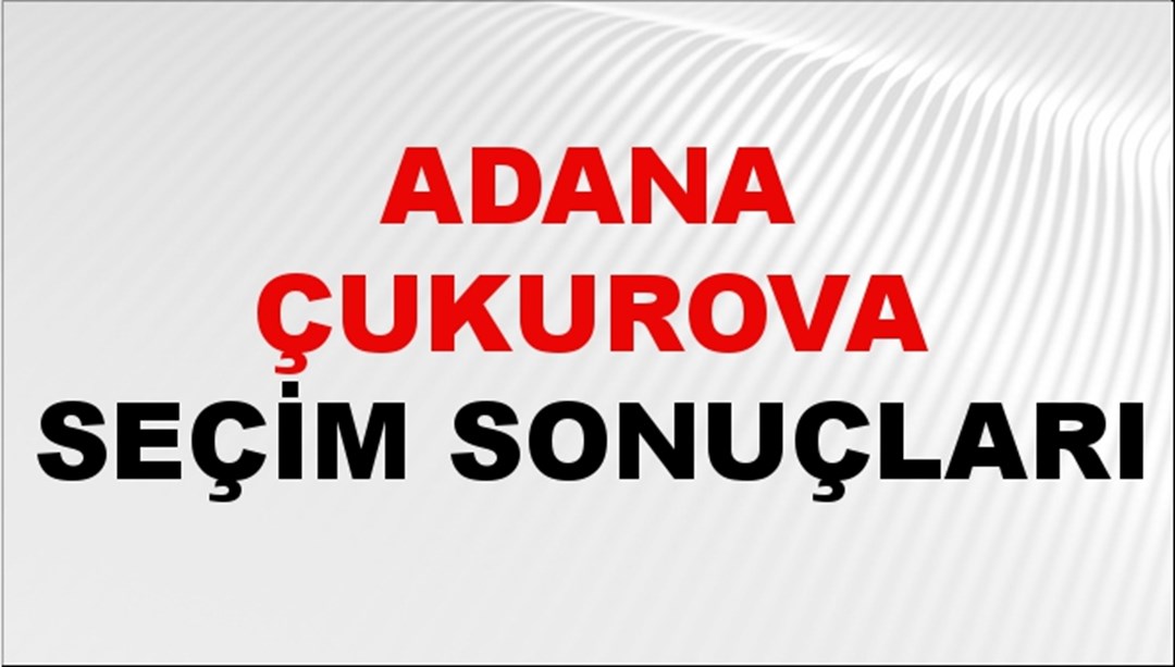 Adana ÇUKUROVA Seçim Sonuçları 2024 Canlı: 31 Mart 2024 Türkiye ÇUKUROVA Yerel Seçim Sonucu ve YSK Oy Sonuçları Son Dakika