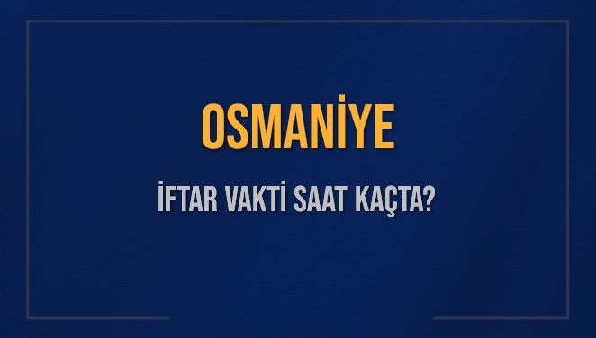 OSMANİYE İFTAR VAKTİ SAAT KAÇTA OKUNUYOR? OSMANİYE İçin İftar Saatleri Ne Kadar Kaldı? OSMANİYE İftar Vakitleri Kaç Dakika Var? Diyanet 2 Mart 2025 OSMANİYE Akşam Ezanı Bugün Ne Zaman Okunacak?