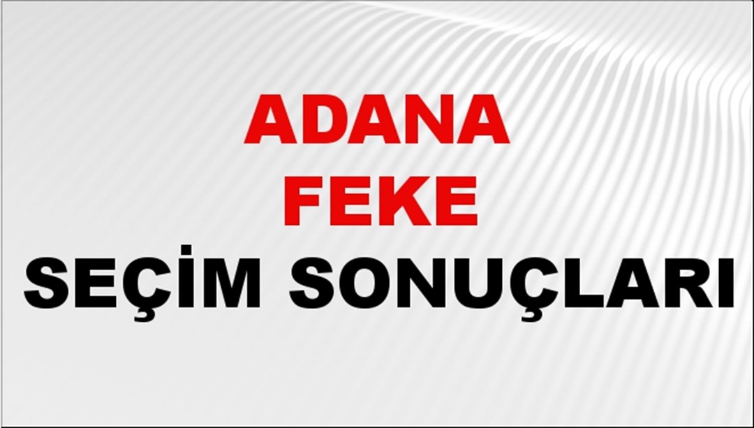 Adana FEKE Seçim Sonuçları 2024 Canlı: 31 Mart 2024 Türkiye FEKE Yerel Seçim Sonucu ve YSK Oy Sonuçları Son Dakika