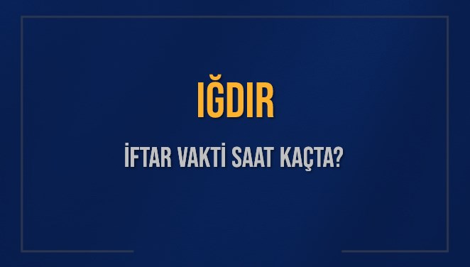 IĞDIR İFTAR VAKTİ SAAT KAÇTA OKUNUYOR? IĞDIR İçin İftar Saatleri Ne Kadar Kaldı? IĞDIR İftar Vakitleri Kaç Dakika Var? Diyanet 16 Mart 2025 IĞDIR Akşam Ezanı Bugün Ne Zaman Okunacak?