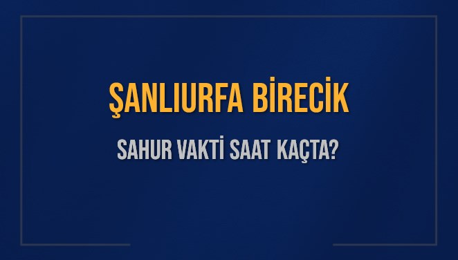 ŞANLIURFA BİRECİK SAHUR VAKTİ SAAT KAÇTA? BİRECİK Sahur Vakitleri Ne Kadar Kaldı? BİRECİK İçin Sahur Saatleri Saat Kaçta Bitiyor? Diyanet 1 Mart 2025 BİRECİK İmsak Vakti Saat Kaçta Okunuyor?