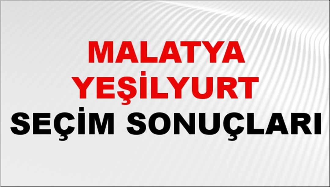 Malatya YEŞİLYURT Seçim Sonuçları 2024 Canlı: 31 Mart 2024 Türkiye YEŞİLYURT Yerel Seçim Sonucu ve YSK Oy Sonuçları Son Dakika
