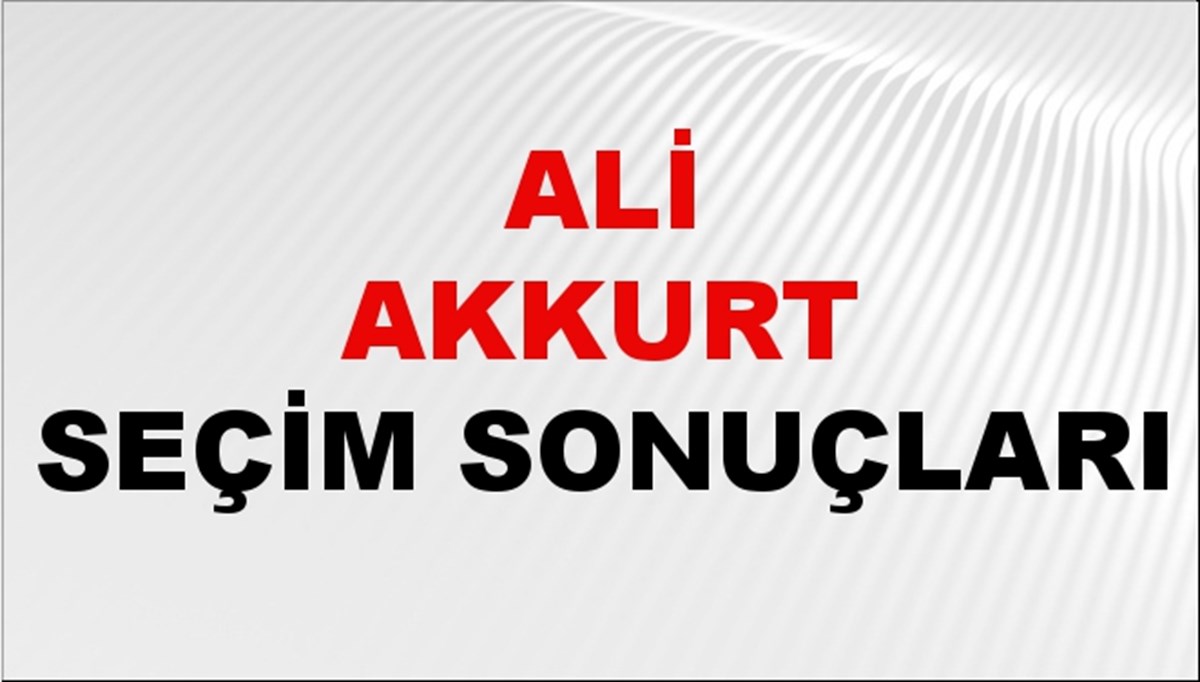 Ali Akkurt Seçim Sonuçları 2024 Canlı: 31 Mart 2024 Türkiye Ali Akkurt Yerel Seçim Sonucu ve İlçe İlçe YSK Oy Sonuçları Son Dakika
