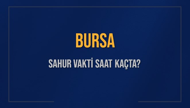 BURSA SAHUR VAKTİ SAAT KAÇTA? BURSA Sahur Vakitleri Ne Kadar Kaldı? BURSA İçin Sahur Saatleri Saat Kaçta Bitiyor? Diyanet 9 Mart 2025 BURSA İmsak Vakti Saat Kaçta Okunuyor?
