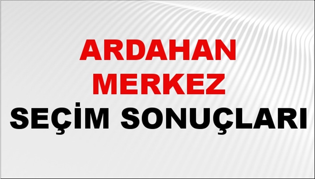 Ardahan MERKEZ Seçim Sonuçları 2024 Canlı: 31 Mart 2024 Türkiye MERKEZ Yerel Seçim Sonucu ve YSK Oy Sonuçları Son Dakika