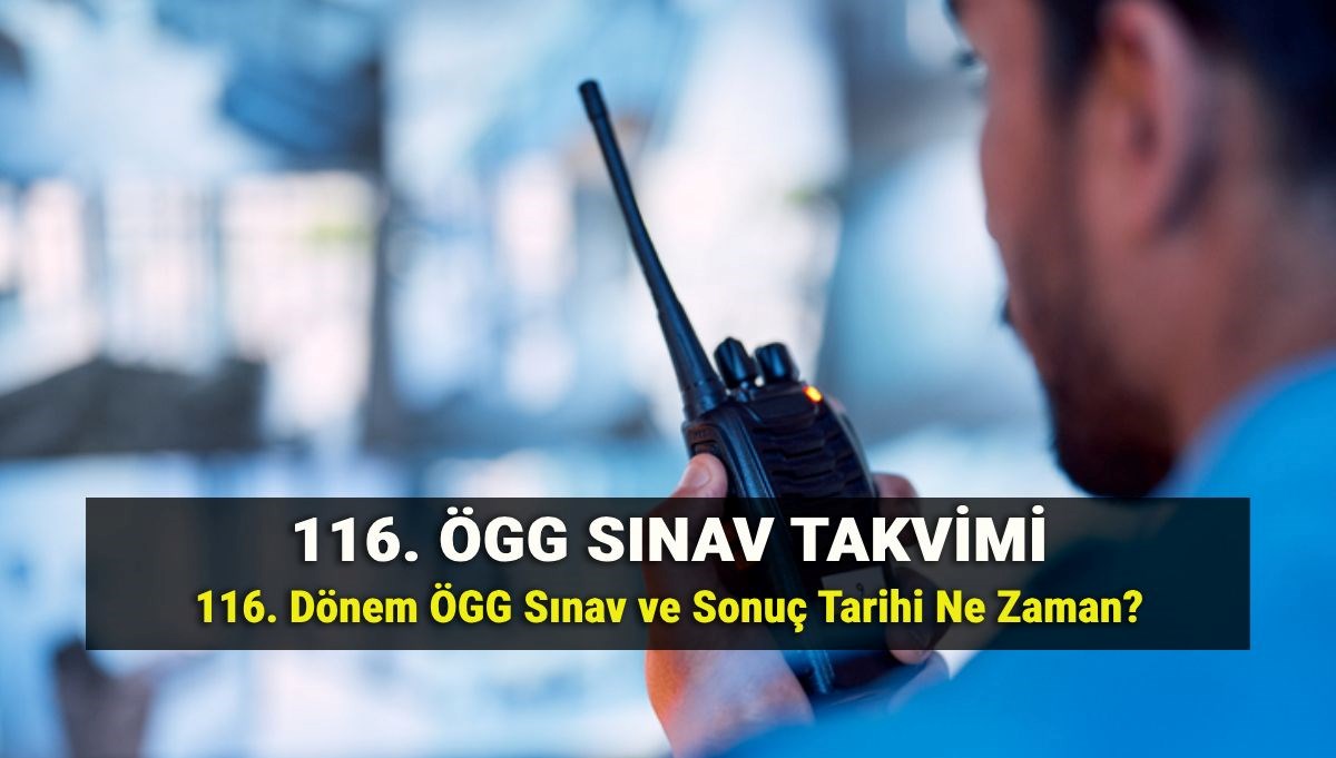 116. ÖGG Takvimi: EGM Özel Güvenlik sınav giriş belgesi ne zaman yayımlanır? 116. dönem ÖGG sınav ve sonuç tarihleri