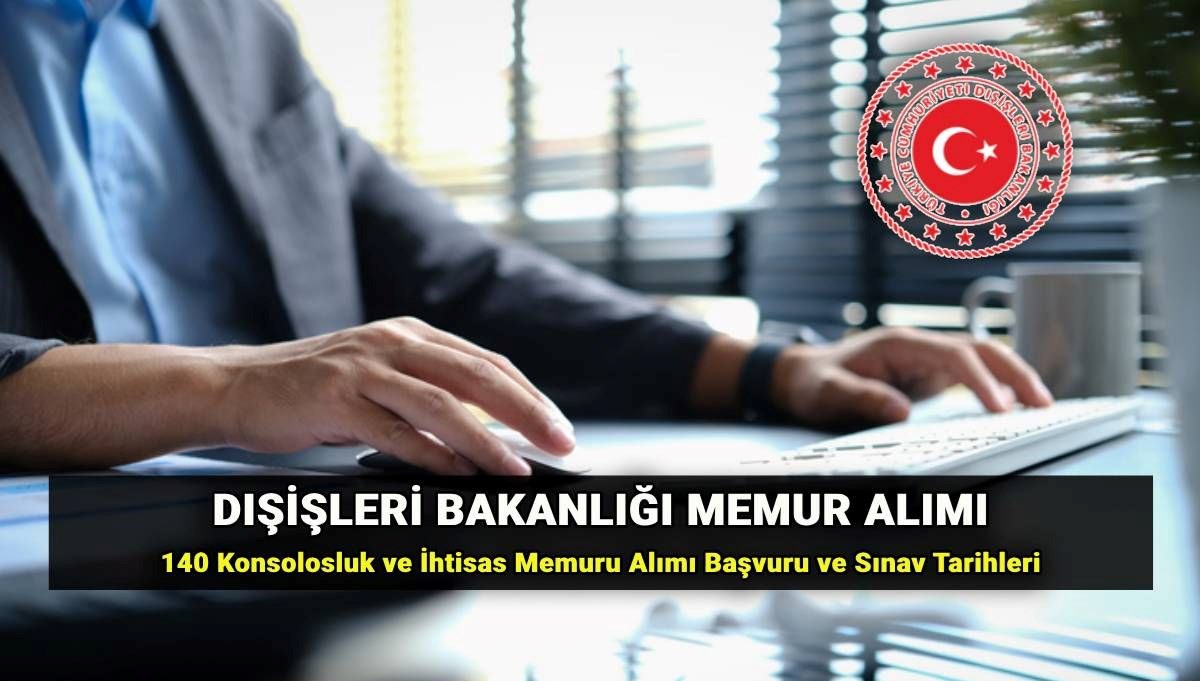 Dışişleri Bakanlığı memur alımı başvuru sayfası: Dışişleri Bakanlığı 140 Konsolosluk ve İhtisas Memuru alımı yazılı ve sözlü sınavı ne zaman? (Başvuru kılavuzu)