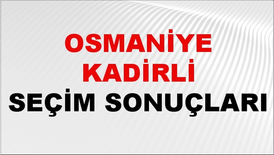 Osmaniye KADİRLİ Seçim Sonuçları 2024 Canlı: 31 Mart 2024 Türkiye KADİRLİ Yerel Seçim Sonucu ve YSK Oy Sonuçları Son Dakika