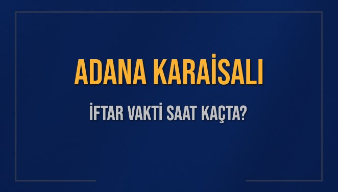 ADANA KARAİSALI İFTAR VAKTİ SAAT KAÇTA OKUNUYOR? KARAİSALI İçin İftar Saatleri Ne Kadar Kaldı? KARAİSALI İftar Vakitleri Kaç Dakika Var? Diyanet 1 Mart 2025 KARAİSALI  Akşam Ezanı Bugün Ne Zaman Okunacak?