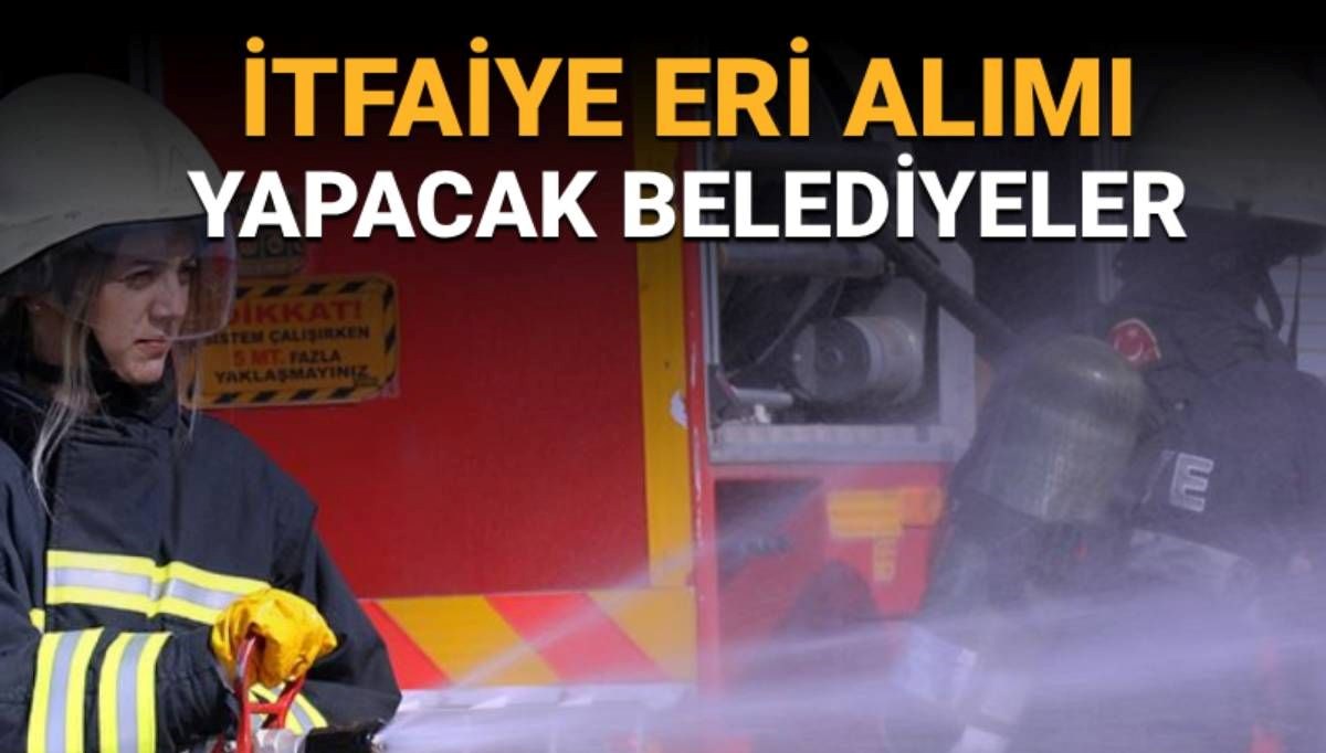Şanlıurfa, Aksaray ve Antalya itfaiye eri alımı başvuruları ne zaman başlayacak? İtfaiye eri alımı ilanı başvuru süreci