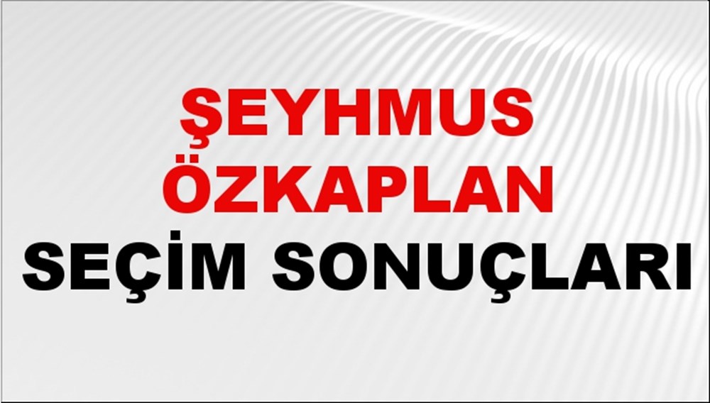 Şeyhmus Özkaplan Seçim Sonuçları 2024 Canlı: 31 Mart 2024 Türkiye Şeyhmus Özkaplan Yerel Seçim Sonucu ve İlçe İlçe YSK Oy Sonuçları Son Dakika - 1