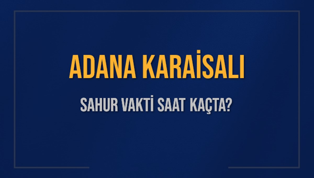 ADANA KARAİSALI SAHUR VAKTİ SAAT KAÇTA? KARAİSALI Sahur Vakitleri Ne Kadar Kaldı? KARAİSALI İçin Sahur Saatleri Saat Kaçta Bitiyor? Diyanet 1 Mart 2025 KARAİSALI İmsak Vakti Saat Kaçta Okunuyor? ADANA KARAİSALI SAHUR VAKTİ SAAT KAÇTA? KARAİSALI Sahur Vakitleri Ne Kadar Kaldı? KARAİSALI İçin Sahur Saatleri Saat Kaçta Bitiyor? Diyanet 1 Mart 2025 KARAİSALI İmsak Vakti Saat Kaçta Okunuyor?